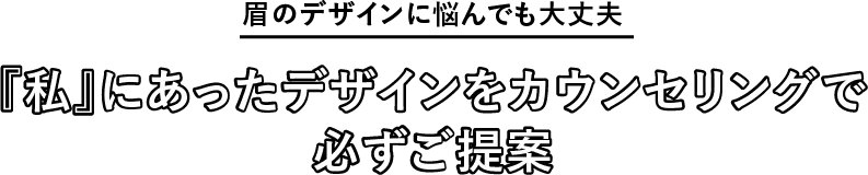 眉のデザインに悩んでも大丈夫　『私』にあったデザインをカウンセリングで必ずご提案