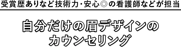 受賞歴ありなど技術力・安心◎の看護師などが担当　自分だけの眉デザインのカウンセリング